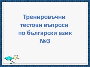 Тренировъчни тестови въпроси по български език № 3